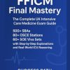 FFICM Final Mastery: The Complete UK Intensive Care Medicine Exam Guide: 500+ SBAs, 80+ OSCE Stations, 60+ SOE Viva Sets with Step-by-Step Explanations and Real-World ICU Reasoning (EPUB) FFICM Final Mastery The Complete UK Intensive Care Medicine Exam Guide