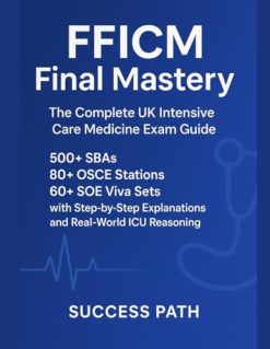 FFICM Final Mastery The Complete UK Intensive Care Medicine Exam Guide