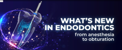 OHI-S What’s NEW in endodontics from anesthesia to obturation