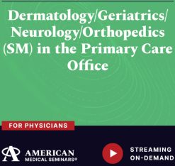 American Medical Seminars Dermatology Geriatrics Neurology Orthopedics in the Primary Care Office 2024