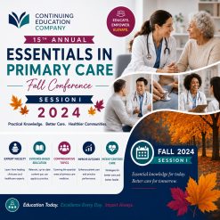 Continuing Education Company 15th Annual Essentials in Primary Care Fall Conference – Session I 2024