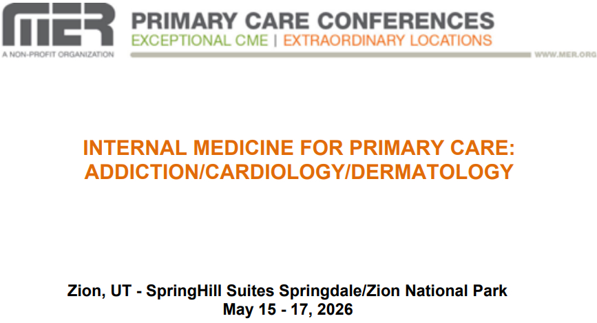 MER Primary Care Conferences Internal Medicine for Primary Care Addiction Cardio Derm May 15-17, 2026 MER Primary Care Conferences Internal Medicine for Primary Care Addiction Cardio Derm May 15-17, 2026
