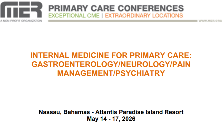 MER Primary Care Conferences Internal Medicine for Primary Care Gastro Neuro Pain Psych May 14-17, 2026 MER Primary Care Conferences Internal Medicine for Primary Care Gastro Neuro Pain Psych May 14-17, 2026