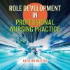 Role Development in Professional Nursing Practice, 7th Edition (Original PDF from Publisher) Role Development in Professional Nursing Practice, 7th Edition (Original PDF from Publisher)