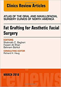 Fat Grafting For Aesthetic Facial Surgery An Issue Of Atlas Of The Oral Maxillofacial Surgery Clinics Volume 26 1 The Clinics