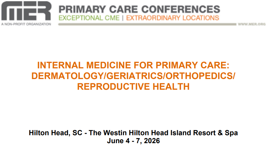 MER Primary Care Conferences Internal Medicine for Primary Care Derm Geri Ortho Reproductive Jun 04-07, 2026 MER Primary Care Conferences Internal Medicine for Primary Care Derm Geri Ortho Reproductive Jun 04-07, 2026