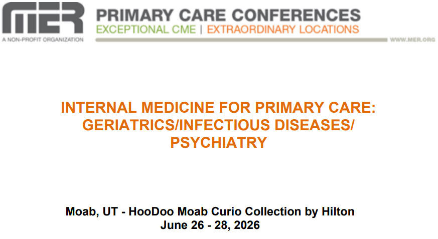 MER Primary Care Conferences Internal Medicine for Primary Care Geri ID Psych Jun 26-28, 2026 MER Primary Care Conferences Internal Medicine for Primary Care Geri ID Psych Jun 26-28, 2026