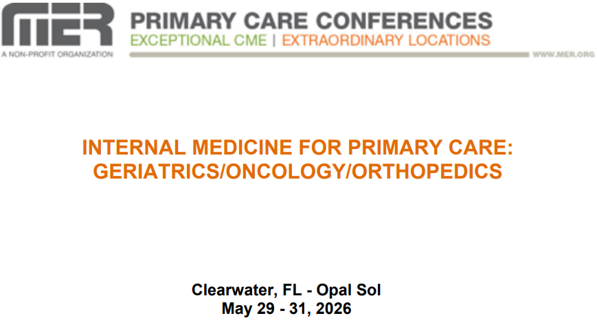 MER Primary Care Conferences Internal Medicine for Primary Care Geri Onc Ortho May 29-31, 2026 MER Primary Care Conferences Internal Medicine for Primary Care Geri Onc Ortho May 29-31, 2026