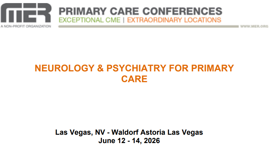MER Primary Care Conferences Neurology & Psychiatry for Primary Care Jun 12-14, 2026 MER Primary Care Conferences Neurology & Psychiatry for Primary Care Jun 12-14, 2026