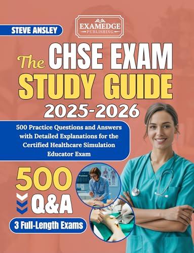 THE CHSE STUDY GUIDE 2025-2026: 500 Practice Questions and Answers with Detailed Explanations for the Certified Healthcare Simulation Educator Exam (Original PDF from Publisher) THE CHSE STUDY GUIDE 2025-2026