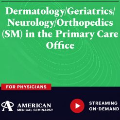 American Medical Seminars Dermatology Geriatrics Neurology Orthopedics in the Primary Care Office 2024