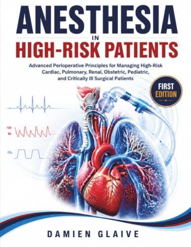 Anesthesia in High-Risk Patients: Advanced Perioperative Principles for Managing High-Risk Cardiac, Pulmonary, Renal, Obstetric, Pediatric, and Critically Ill Surgical Patients (Original PDF from Publisher) Anesthesia in High-Risk Patients