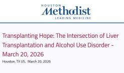 Houston Methodist Transplanting Hope The Intersection of Liver Transplantation and Alcohol Use Disorder 2026