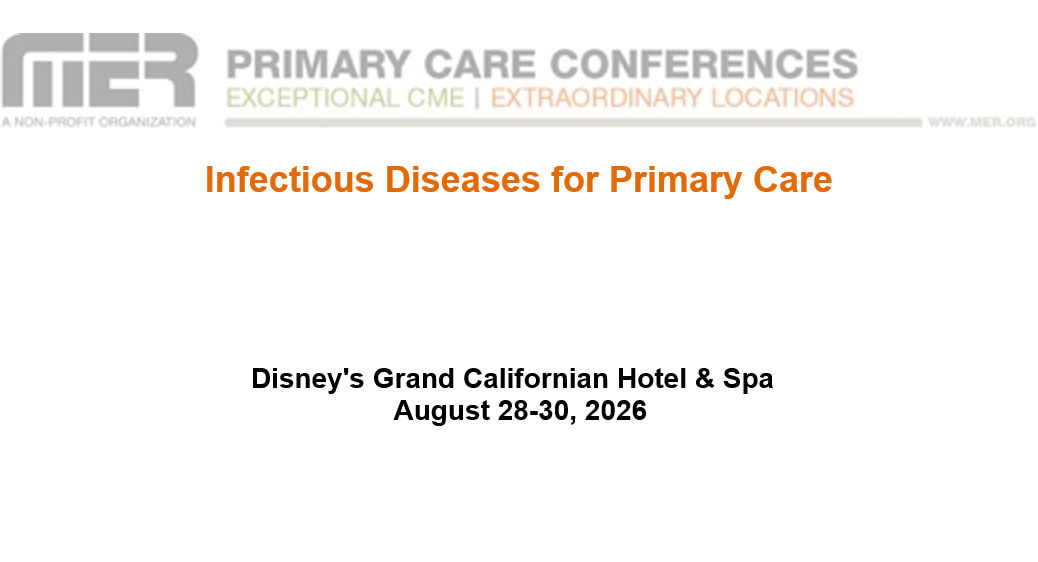 MER Primary Care Conferences Infectious Diseases for Primary Care Aug 28-30, 2026 MER Primary Care Conferences Infectious Diseases for Primary Care Aug 28-30, 2026