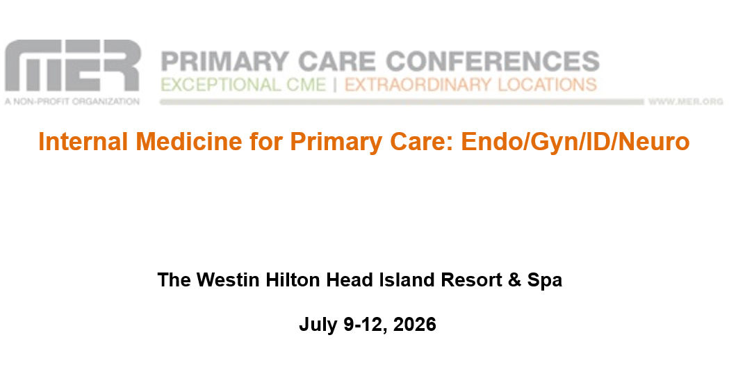 MER Primary Care Conferences Internal Medicine for Primary Care Endo Gyn ID Neuro Jul 09-12, 2026 MER Primary Care Conferences Internal Medicine for Primary Care Endo Gyn ID Neuro Jul 09-12, 2026