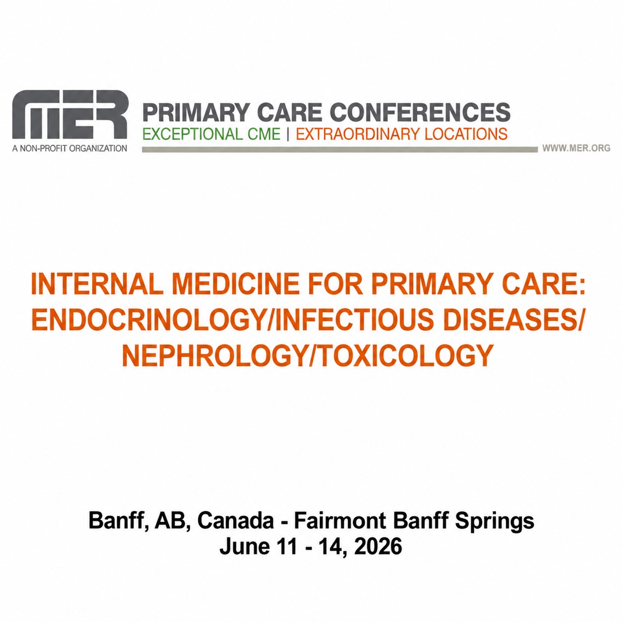 MER Primary Care Conferences Internal Medicine for Primary Care Endo ID Nephro Tox Jun 11-14, 2026 MER Primary Care Conferences Internal Medicine for Primary Care Endo ID Nephro Tox Jun 11-14, 2026
