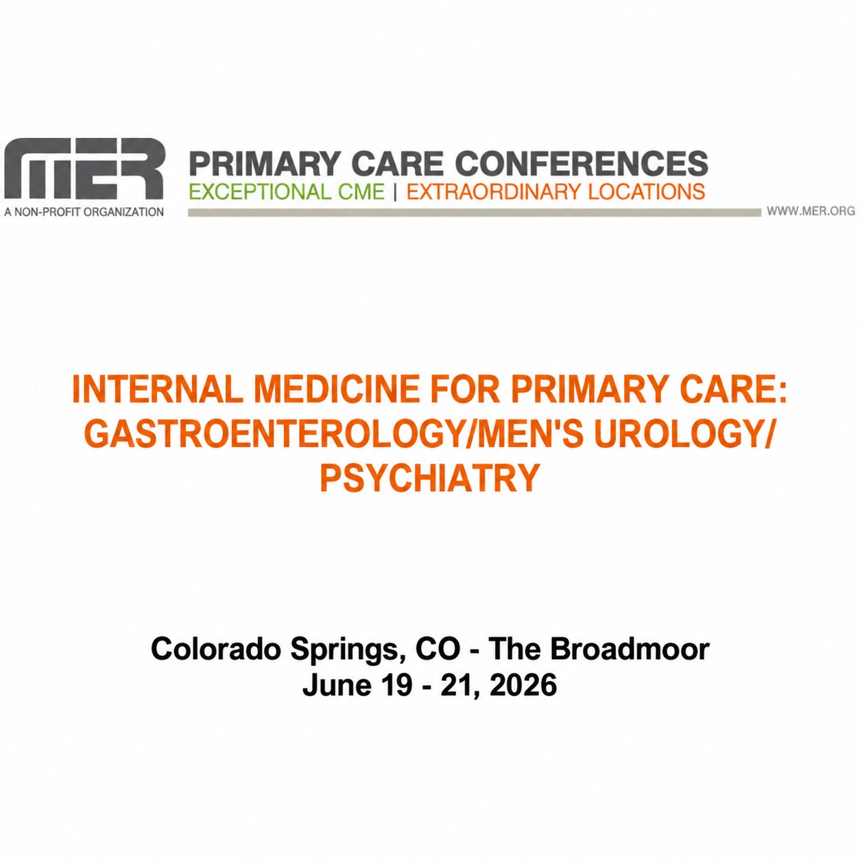 MER Primary Care Conferences Internal Medicine for Primary Care Gastro Men’s Uro Psych Jun 19-21, 2026 MER Primary Care Conferences Internal Medicine for Primary Care Gastro Men’s Uro Psych Jun 19-21, 2026