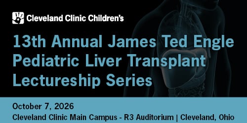 Cleveland Clinic 13th Annual James Ted Engle Pediatric liver Transplant Lectureship Series 2026 Cleveland Clinic 13th Annual James Ted Engle Pediatric liver Transplant Lectureship Series 2026