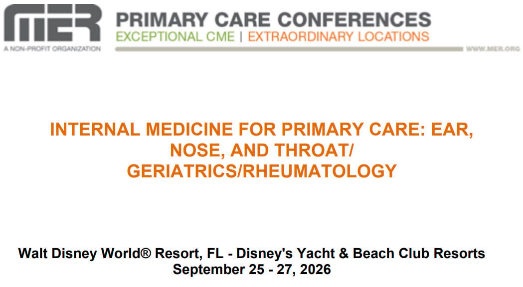 MER Primary Care Conferences Internal Medicine for Primary Care ENT Geri Rheum Sep 25-27, 2026 MER Primary Care Conferences Internal Medicine for Primary Care ENT Geri Rheum Sep 25-27, 2026