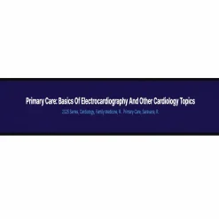 Primary Care: Basics of Electrocardiography and Other Cardiology Topics 2025 (Videos + Audios + Syllabus)