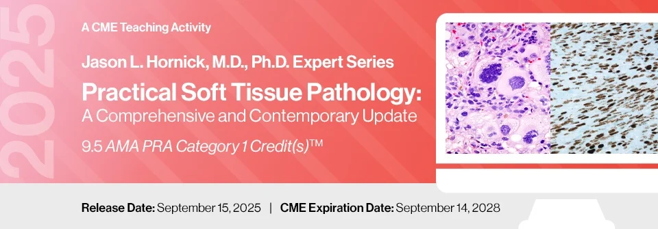 DocmedED 2025 Jason L. Hornick, M.D., Ph.D. Expert Series – Practical Soft Tissue Pathology DocmedED 2025 Jason L. Hornick, M.D., Ph.D. Expert Series – Practical Soft Tissue Pathology