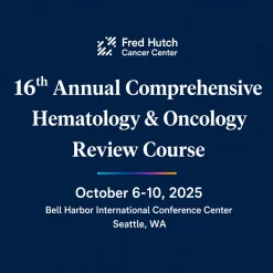 UW Medicine 16th Annual Comprehensive Hematology & Oncology Review Course 2025