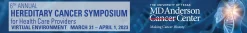 MD Anderson Cancer Center 6th Annual Hereditary Cancer Symposium for Health Care Providers 2023