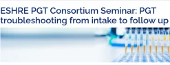 ESHRE 3rd PGT Consortium Seminar on Troubleshooting from Intake to Follow-up 2026