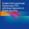 Complex Total Laparoscopic Hysterectomy (TLH) with Newer Approaches in Bladder Dissection (Original PDF from Publisher)