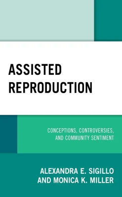 Assisted Reproduction: Conceptions, Controversies, and Community Sentiment (Critical Perspectives on the Psychology of Sexuality, Gender, and Queer Studies) (Original PDF from Publisher)