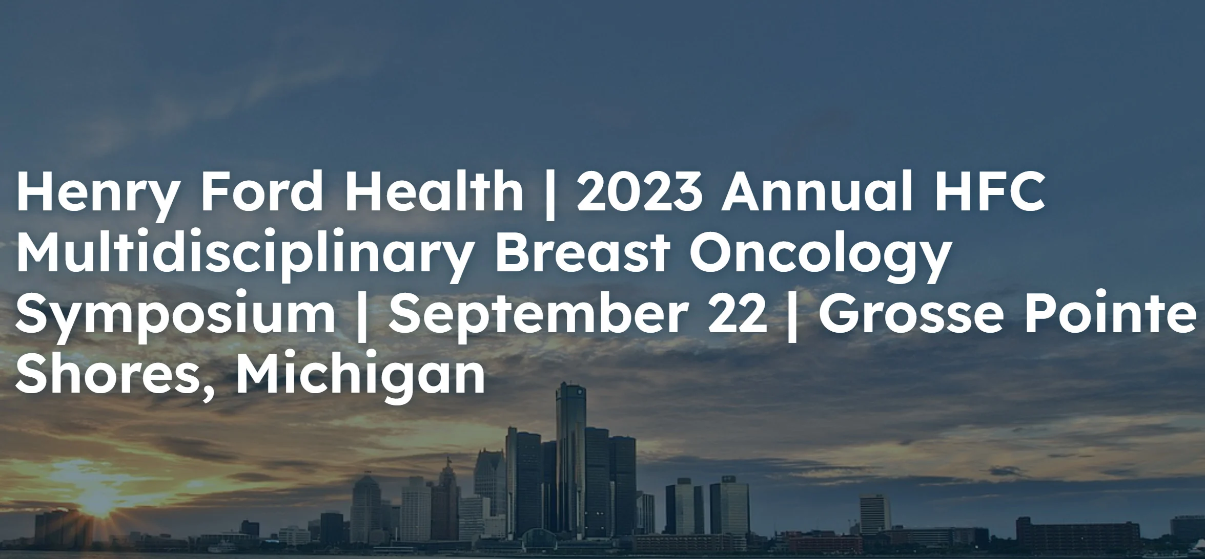 Henry Ford Health 6th Multidisciplinary Breast Oncology Symposium 2023 Henry Ford Health 6th Multidisciplinary Breast Oncology Symposium 2023