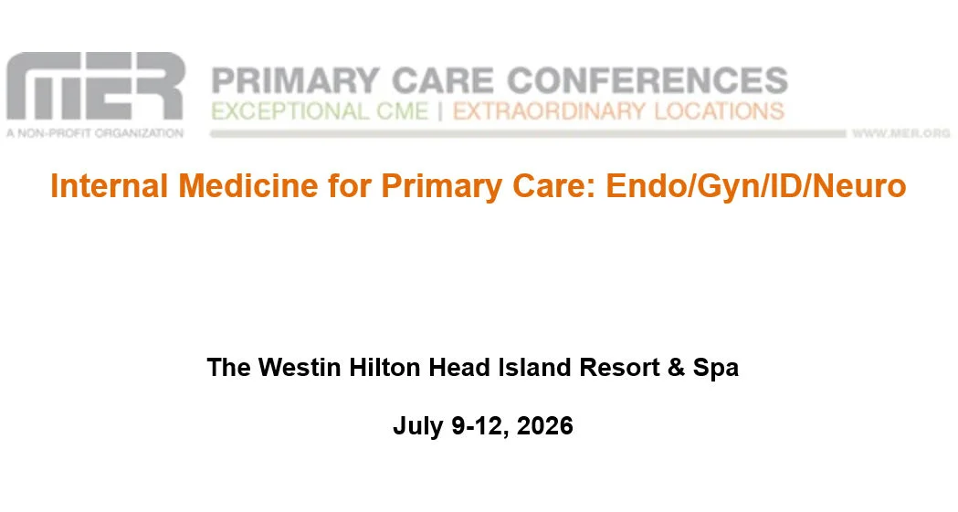 MER Primary Care Conferences Internal Medicine for Primary Care Endo Gyn ID Neuro Jul 09-12, 2026 MER Primary Care Conferences Internal Medicine for Primary Care Endo Gyn ID Neuro Jul 09-12, 2026
