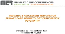 MER Primary Care Conferences Pediatric & Adolescent Medicine for Primary Care Derm Ortho Psych Sep 11-13, 2026