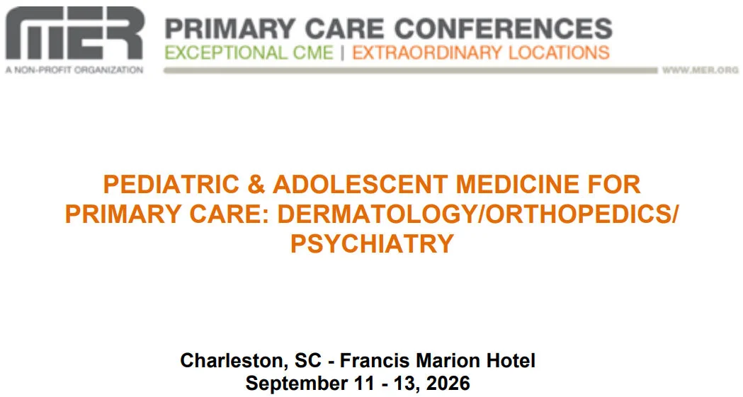 MER Primary Care Conferences Pediatric & Adolescent Medicine for Primary Care Derm Ortho Psych Sep 11-13, 2026 MER Primary Care Conferences Pediatric & Adolescent Medicine for Primary Care Derm Ortho Psych Sep 11-13, 2026