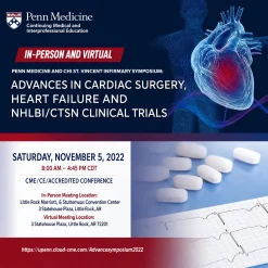 Penn Medicine and CHI St. Vincent Infirmary Symposium Advances in Cardiac Surgery, Heart Failure and NHLBI CTSN Clinical Trials 2022
