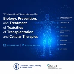 Memorial Sloan Kettering Cancer Center 3rd International Symposium on Biology, Prevention, and Treatment of Toxicities After Transplantation and Cellular Therapy 2023